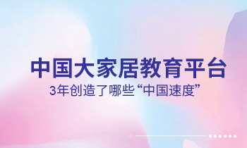 大家居教育平臺3年創(chuàng)造了哪些“中國速度”？