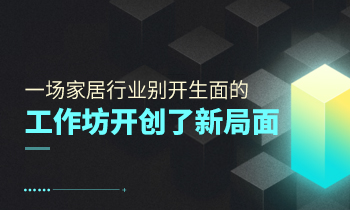 一場家居行業(yè)別開生面的工作坊開創(chuàng)了新局面