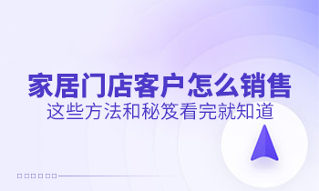 家居門(mén)店客戶怎么銷售？這些方法和秘笈看完就知道