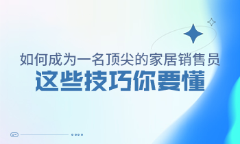 如何成為一名頂尖的家居銷售員，這些技巧你要懂