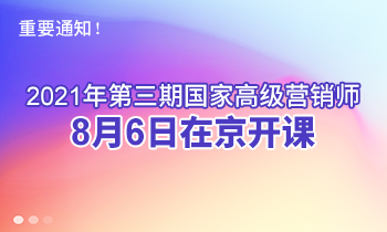 重要通知！2021年第三期高級營銷師8月6日在京開課