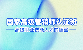 高級營銷師認(rèn)證班——高級職業(yè)技能人才的搖籃！